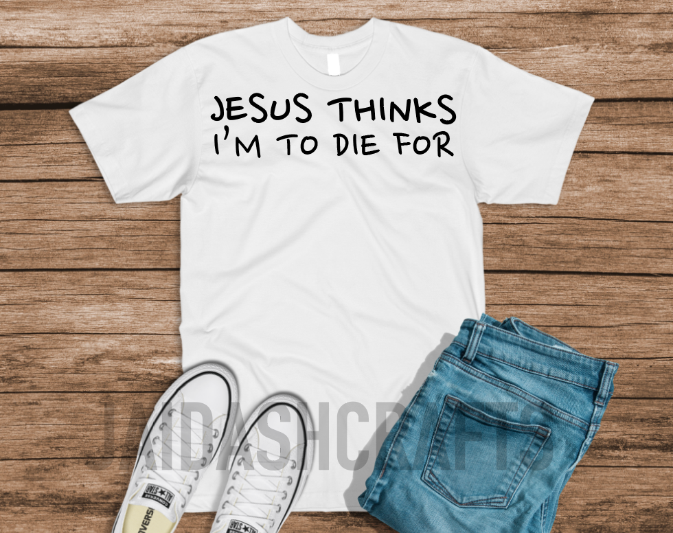 Jesus Thinks I'm to Die for