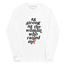 Load image into Gallery viewer, As Strong As the Woman Who Raised Me Long Sleeve Shirt
