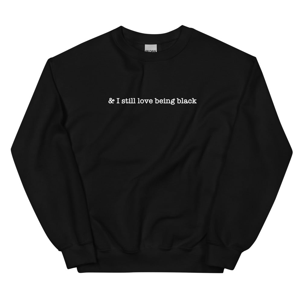 & I Still Love Being Black Unisex Sweatshirt